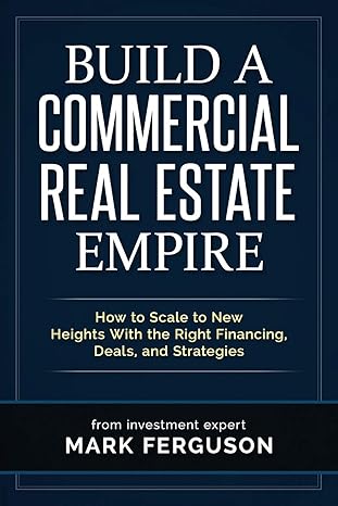 build a commercial real estate empire how to scale to new heights with the right financing deals and