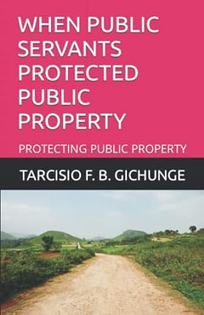 when public servants protected public property protecting public property 1st edition tarcisio f. b. gichunge