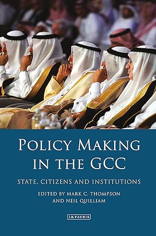 policy making in the gcc state citizens and institutions 1st edition neil quilliam ,mark c. thompson
