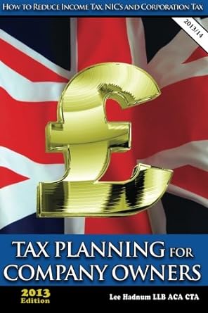 tax planning for company owners how to reduce income tax nics and corporation tax 2013 edition lee hadnum