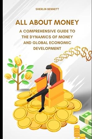 all about money a comprehensive guide to the dynamics of money and global economic development 1st edition