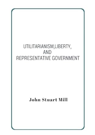 utilitarianism liberty and representative government 1st edition john stuart mill ,john stuart mill