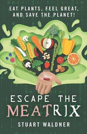 escape the meatrix eat plants feel great and save the planet 1st edition stuart waldner 1544528752,
