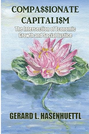 compassionate capitalism the intersection of economic growth and social justice 1st edition gerard