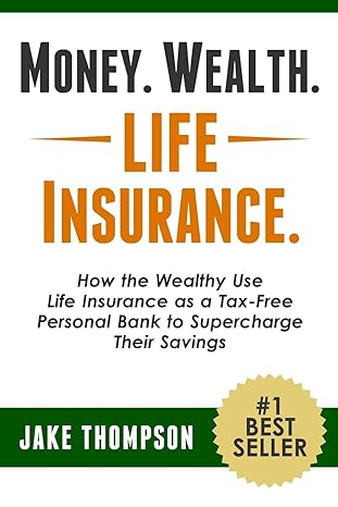 money wealth life insurance how the wealthy use life insurance as a tax free personal bank to supercharge