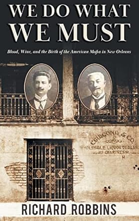 we do what we must blood wine and the birth of the american mafia in new orleans  richard robbins ,lane