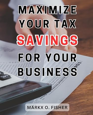 maximize your tax savings for your business 1st edition markx o. fisher edition 979-8867516451