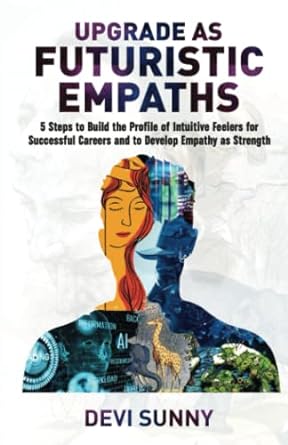 upgrade as futuristic empaths 5 steps to build the profile of intuitive feelers for successful careers and to