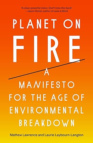planet on fire a manifesto for the age of environmental breakdown 1st edition mathew lawrence ,laurie