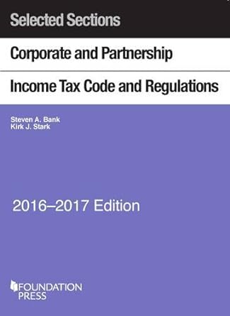 selected sections corporate and partnership income tax code and regulations 2017 edition steven bank, kirk