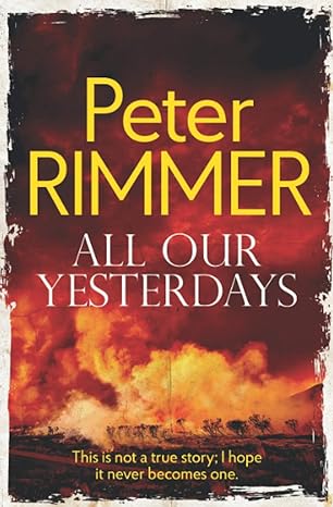 all our yesterdays this is not a true story i hope it never becomes one  peter rimmer 1916353436,