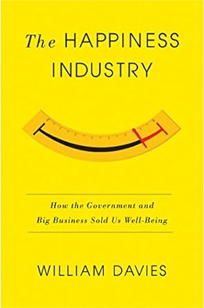 the happiness industry how the government and big business sold us well being 1st edition william davies