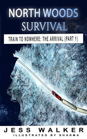 North Woods Survival Train To Nowhere The Arrival Part 1