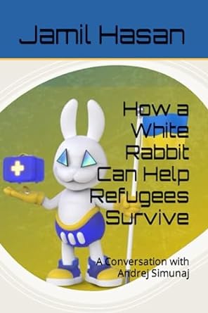 how a white rabbit can help refugees survive a conversation with andrej simunaj 1st edition jamil hasan