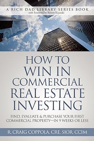 how to win in commercial real estate investing find evaluate and purchase your first commercial property in 9