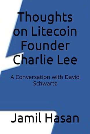 thoughts on litecoin founder charlie lee a conversation with david schwartz 1st edition jamil hasan