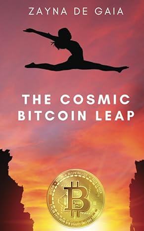 the cosmic bitcoin leap 1st edition zayna de gaia 979-8397529846