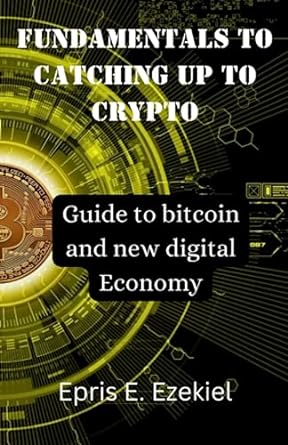 fundamentals to catching up to crypto guide to bitcoin and new digital economy 1st edition epris e ezekiel