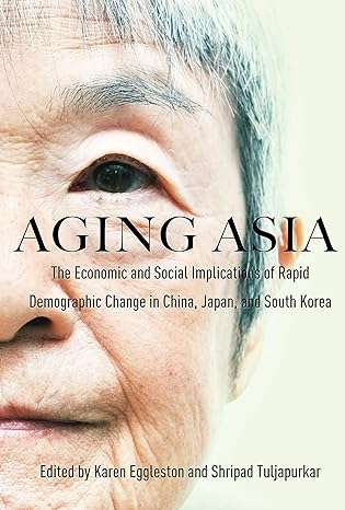 aging asia the economic and social implications of rapid demographic change in china japan and south korea