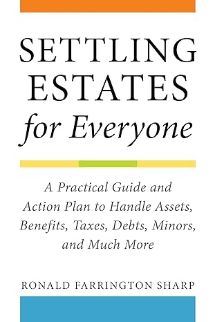 settling estates for everyone a practical guide and action plan to handle assets benefits taxes debts minors