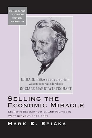 selling the economic miracle economic reconstruction and politics in west germany 1949 1957 volume 18 1st