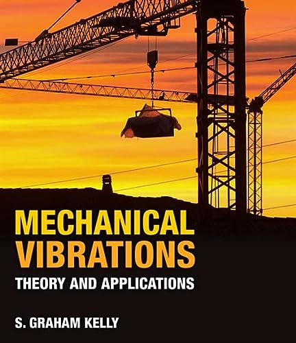 mechanical vibrations theory and applications 1st edition s. graham kelly 1439062129, 9781439062128