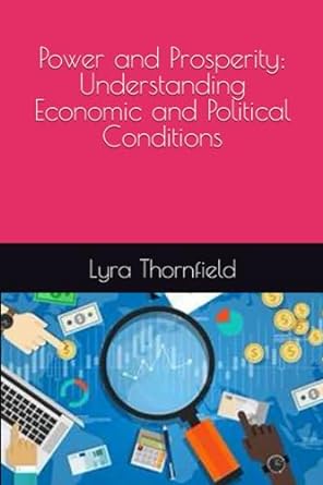 power and prosperity understanding economic and political conditions 1st edition lyra thornfield