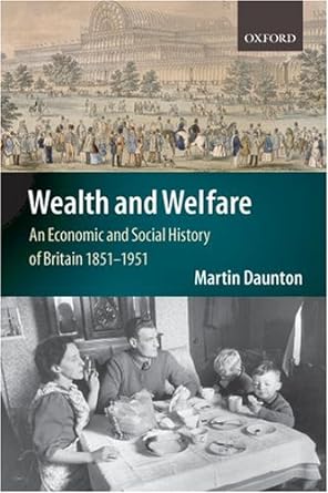 wealth and welfare an economic and social history of britain 1851 1951 1st edition martin daunton b001pgxlm2
