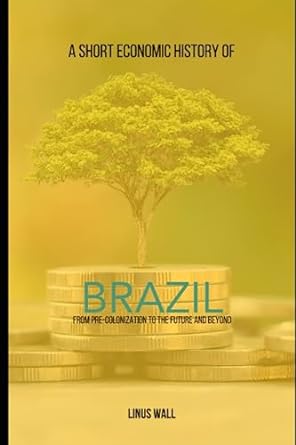 a short economic history of brazil from pre colonization to the future and beyond 1st edition linus wall