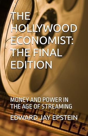the hollywood economist the final edition money and power in the age of streaming 1st edition edward jay