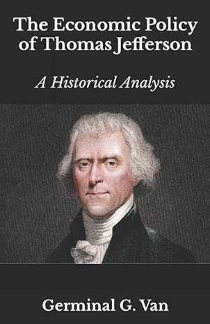 the economic policy of thomas jefferson a historical analysis 1st edition germinal g. van ,dr. tom e. woods