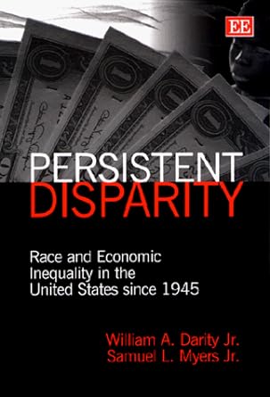 persistent disparity race and economic inequality in the united states since 1945 1st edition william a.