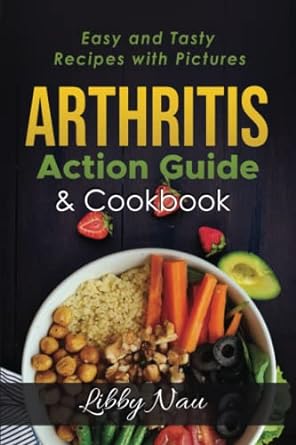 arthritis action guide and cookbook easy and tasty recipes with pictures  libby nau 979-8393533243