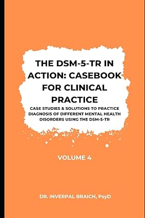 the dsm 5 tr in action casebook for clinical practice  dr. inverpal braich 979-8374928426