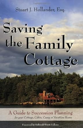 saving the family cottage a guide to succession planning for your cottage cabin camp or vacation home 1st