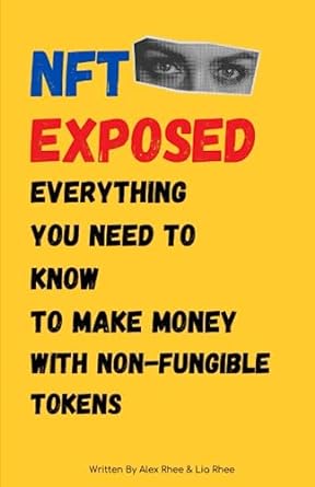 nft exposed everything you need to know to make money with non fungible tokens 1st edition alex rhee ,lia