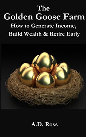 the golden goose farm how to generate income build wealth and retire early 1st edition a d ross 979-8860443365