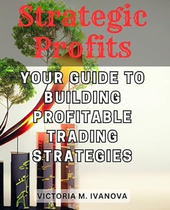 strategic profits your guide to building profitable trading strategies 1st edition victoria m. ivanova