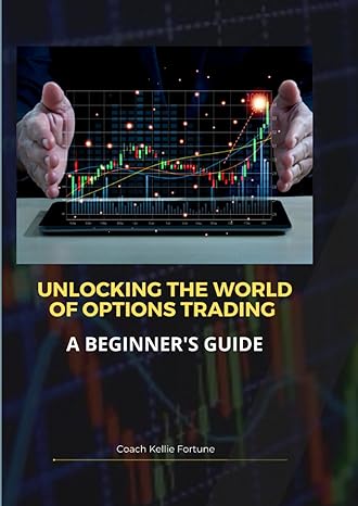 unlocking the world of options trading a beginners guide 1st edition coach kellie fortune 979-8859345281