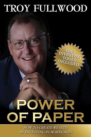 the power of paper how to create wealth by investing in mortgages 1st edition troy fullwood 1987482484,