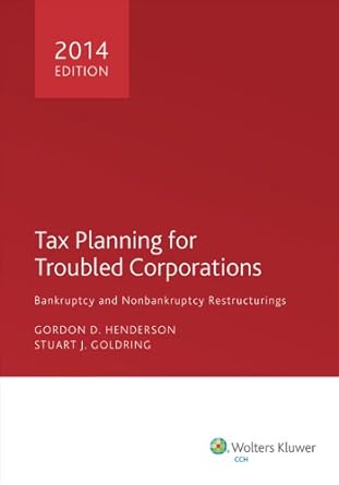tax planning for troubled corporations 2014 edition j.d. gordon d. henderson, j.d. and stuart j. goldring