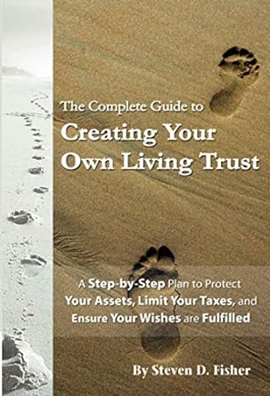 the complete guide to creating your own living trust a step by step plan to protect your assets limit your