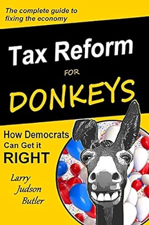 tax reform for donkeys how democrats can get it right 1st edition larry judson butler 0996152075,