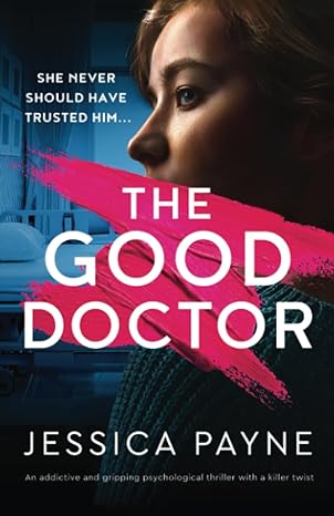 the good doctor an addictive and gripping psychological thriller with a killer twist  jessica payne