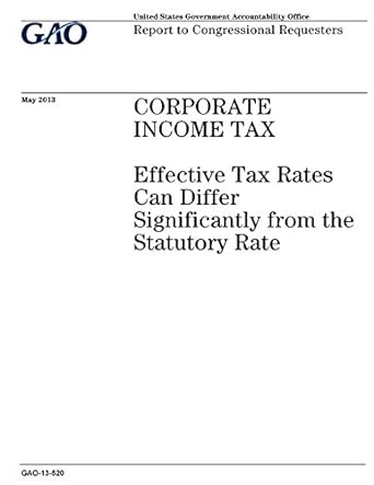 corporate income tax effective tax rates can differ significantly from the statutory rate 1st edition u.s.