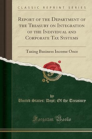 report of the department of the treasury on integration of the individual and corporate tax systems taxing