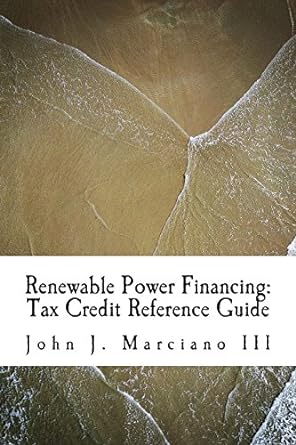 renewable power financing tax credit reference guide 1st edition john j marciano iii 1974310108,