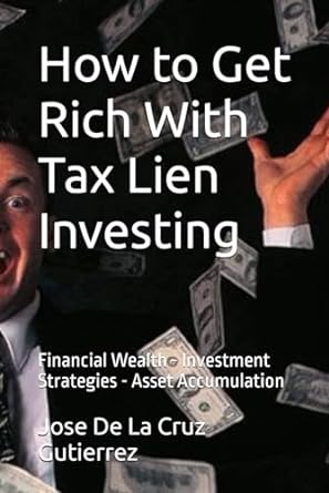 how to get rich with tax lien investing financial wealth investment strategies asset accumulation 1st edition