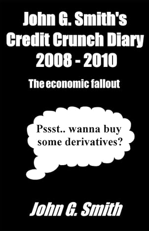 John G Smiths Credit Crunch Diary 2008 2010 The Economic Fallout