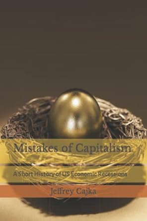 mistakes of capitalism a short history of us economic recessions 1st edition mr jeffrey paul cajka